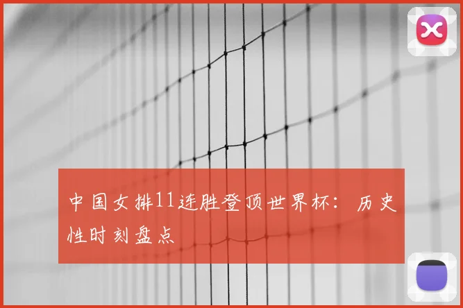 中国女排11连胜登顶世界杯：历史性时刻盘点
